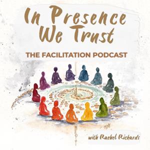 In Presence We Trust: The Facilitation Podcast
