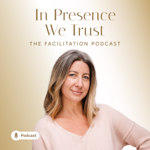 In Presence We Trust: The Facilitation Podcast