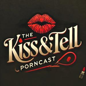 The Kiss and Tell Porncast by The Kiss &amp; Tell Porncast