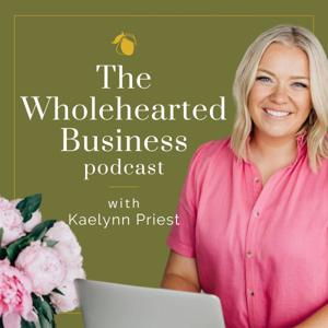 The Wholehearted Business Podcast by Kaelynn Priest