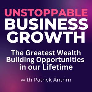 Unstoppable Business Growth Podcast by Patrick Antrim