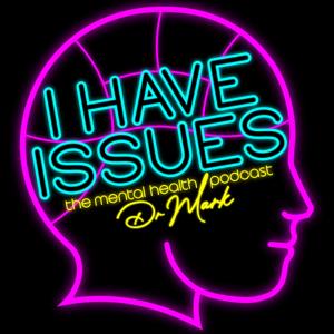 I Have Issues - The Mental Health Podcast From Dr Mark Rackley by Dr Mark Rackley