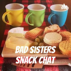 Bad Sisters Snack Chat by Village Dweller Productions