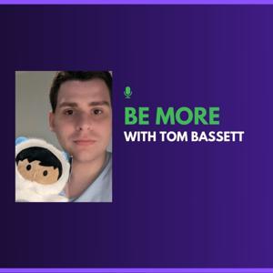 Be More with Tom Bassett by CRMTom92