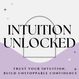 Intuition Unlocked: Trust Your Intuition To Build Authentic Confidence