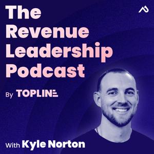 The Revenue Leadership Podcast with Kyle Norton by Topline