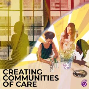 Creating Communities of Care by Creating Communities of Care