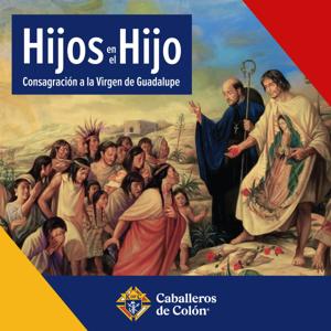 Hijos en el Hijo: Consagración a la Virgen de Guadalupe by JuanDiegoNetwork.com y Los Caballeros de Colón