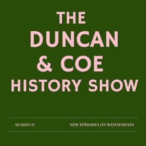 The Duncan & Coe History Show by Duncan & Coe