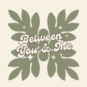 Between You & Me