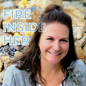 The Fire Inside Her; Self Care for Navigating Change by Diane Schroeder