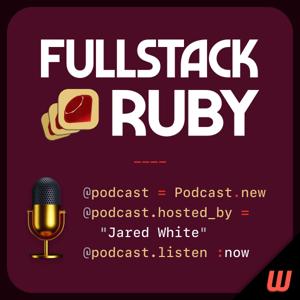 Fullstack Ruby Podcast by Jared White