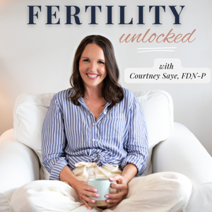 Fertility Unlocked with Courtney Saye