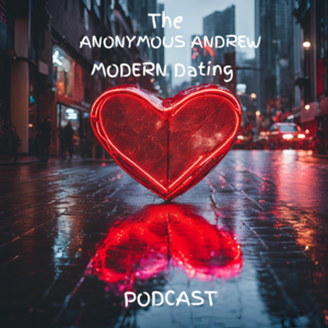 The Anonymous Andrew Modern Dating Podcast