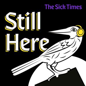 Still Here: A Podcast From The Sick Times by The Sick Times