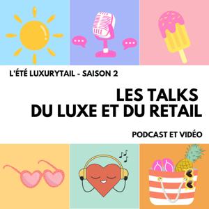 🎙️ Luxurytail : Les Talks du Luxe et du Retail