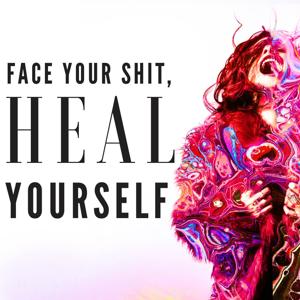 Face Your Shit, Heal Yourself