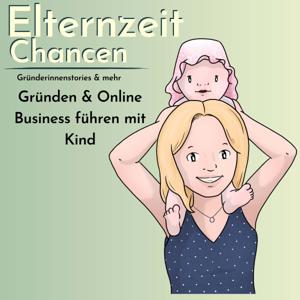 ElternzeitChancen - ein Mamapodcast übers Gründen und Online Business mit Kind | Gründerinnenstories