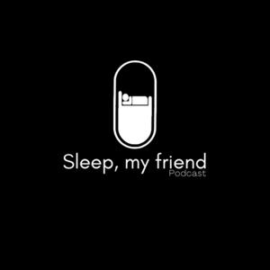 Sleep, my friend