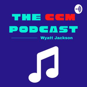 The CCM Podcast by Wyatt Jackson