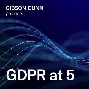 Gibson Dunn Presents: GDPR at 5