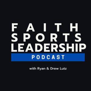 Faith, Sports, Leadership Podcast with Ryan and Drew Lutz