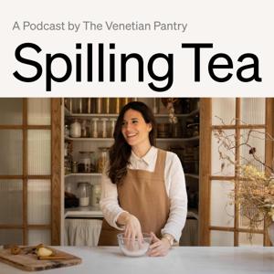 Spilling Tea by A podcast by The Venetian Pantry