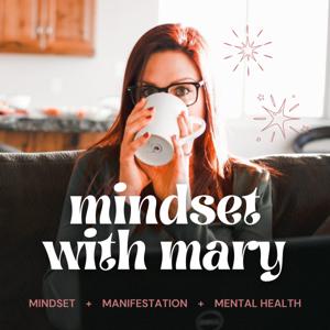 Mindset with Mary | Manifestation + Mindset + Mental Health + Spirituality