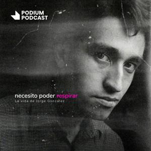 Necesito poder respirar: La vida de Jorge González by Podium Podcast Chile