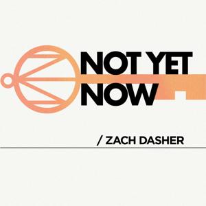 Not Yet Now with Zach Dasher by Zach Dasher