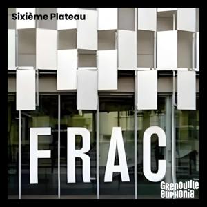 Sixième Plateau - Le FRAC et Radio Grenouille