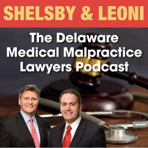 The Delaware Medical Malpractice Lawyers Podcast by Shelsby and Leoni