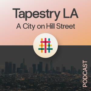 Tapestry LA Podcast: A City on Hill Street