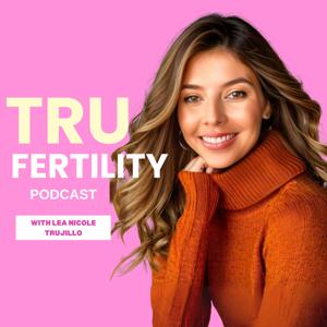 Tru Fertility Podcast by Lea Nicole Trujillo