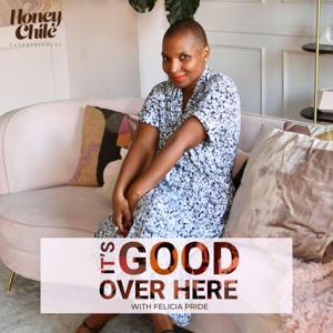 IT'S GOOD OVER HERE by Felicia Pride