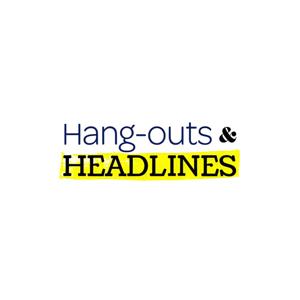 Hang-outs and Headlines