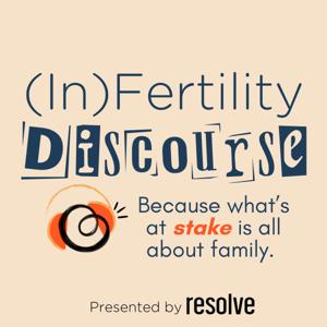 (In)Fertility Discourse: A RESOLVE Podcast by RESOLVE: The National Infertility Association