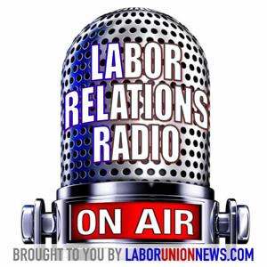 LaborUnionNews.com's Labor Relations Radio by LaborUnionNews.com