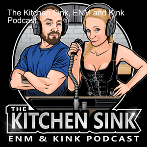 The Kitchen Sink, ENM and Kink Podcast