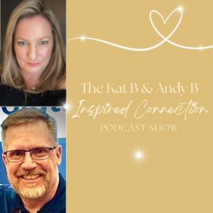 The Kat B and Andy B Inspired Connection Podcast Show