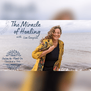 The Miracle of Healing with Lisa Campion by Lisa Campion