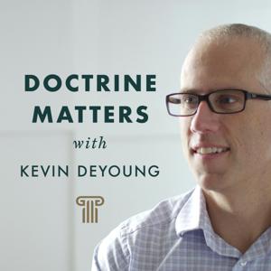 Doctrine Matters with Kevin DeYoung