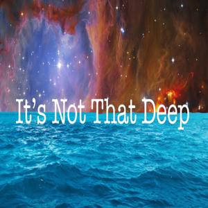 It's Not That Deep