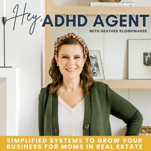 Hey, ADHD Agent | Systems, Time Management, Real Estate Agent, Lead Generation, Realtor, Moms in Real Estate by Heather Klompmaker | ADHD & Real Estate Coach For Women in Real Estate | Realtor