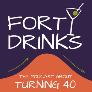 Forty Drinks: The Podcast About Turning 40