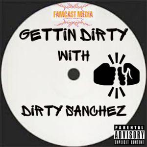 Gettin Dirty with Dirty Sanchez by Dirty Sanchez/Famcast Media Podcast Network