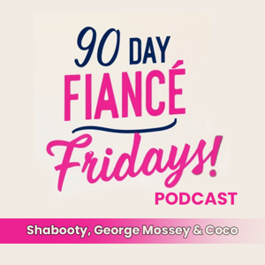 90 Day Fiance Fridays! Podcast by Shabooty