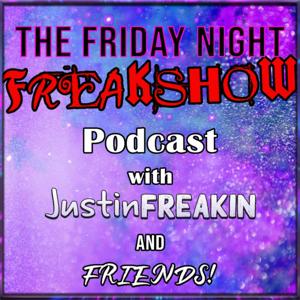 The Friday Night FREAK Show w/ JustinFREAKIN and Friends!