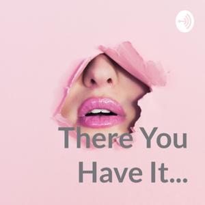 There You Have It...