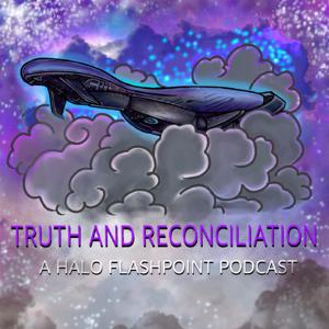 Truth and Reconciliation: A Halo Flashpoint Podcast by Jesse Eakin and Kevin Caldwell